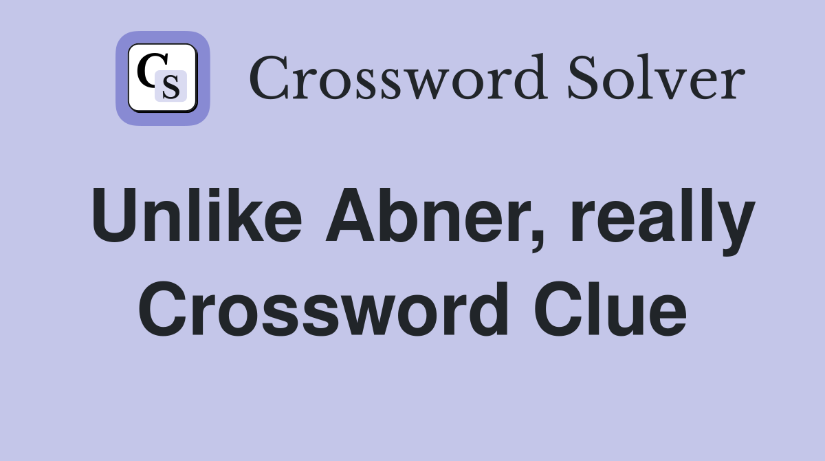 Unlike Abner, really Crossword Clue