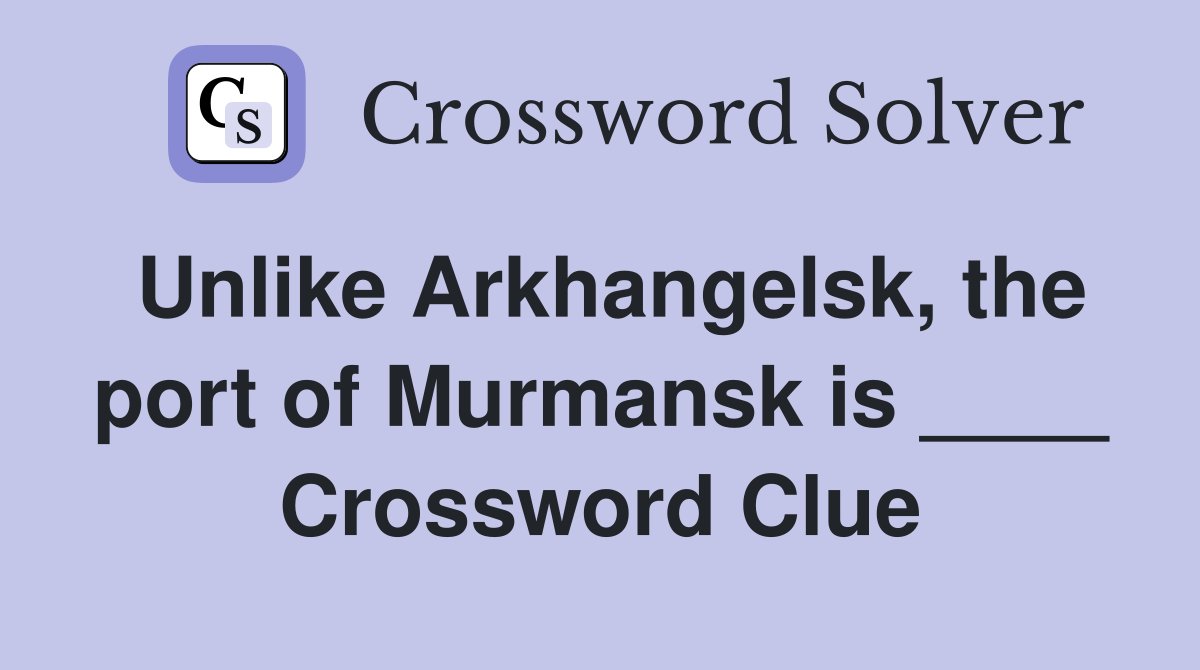 Unlike Arkhangelsk, the port of Murmansk is ____ Crossword Clue