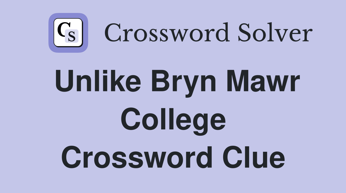 Unlike Bryn Mawr College Crossword Clue