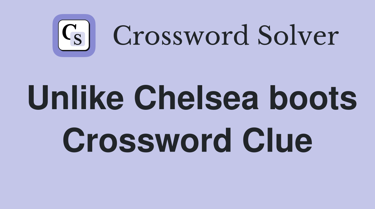 Unlike Chelsea boots Crossword Clue