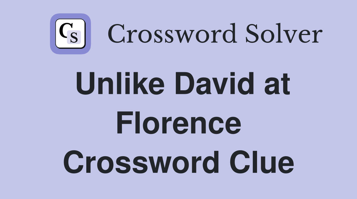 Unlike David at Florence Crossword Clue