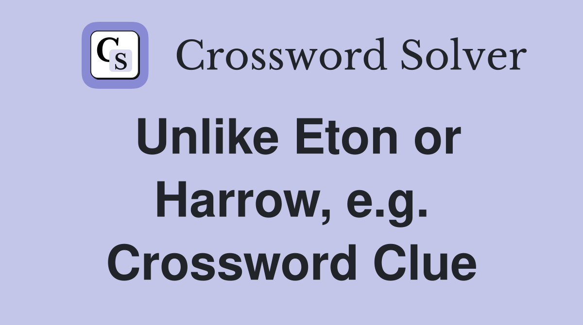 Unlike Eton or Harrow, e.g. Crossword Clue