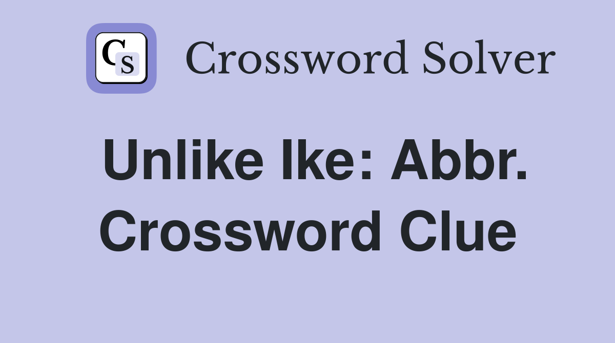 Unlike Ike: Abbr. Crossword Clue