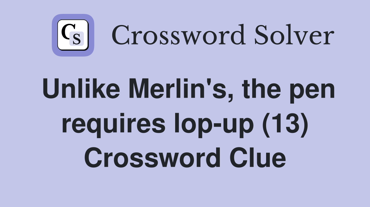 Unlike Merlin's, the pen requires lop-up (13) Crossword Clue