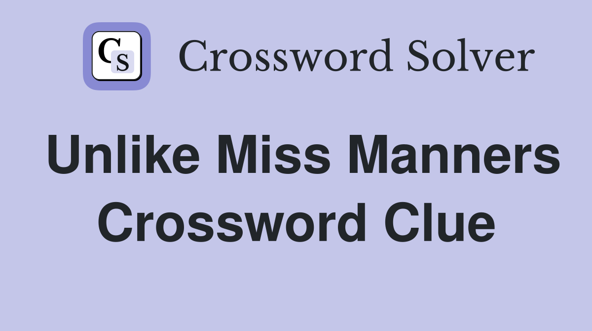 Unlike Miss Manners Crossword Clue