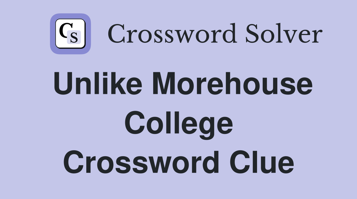 Unlike Morehouse College Crossword Clue
