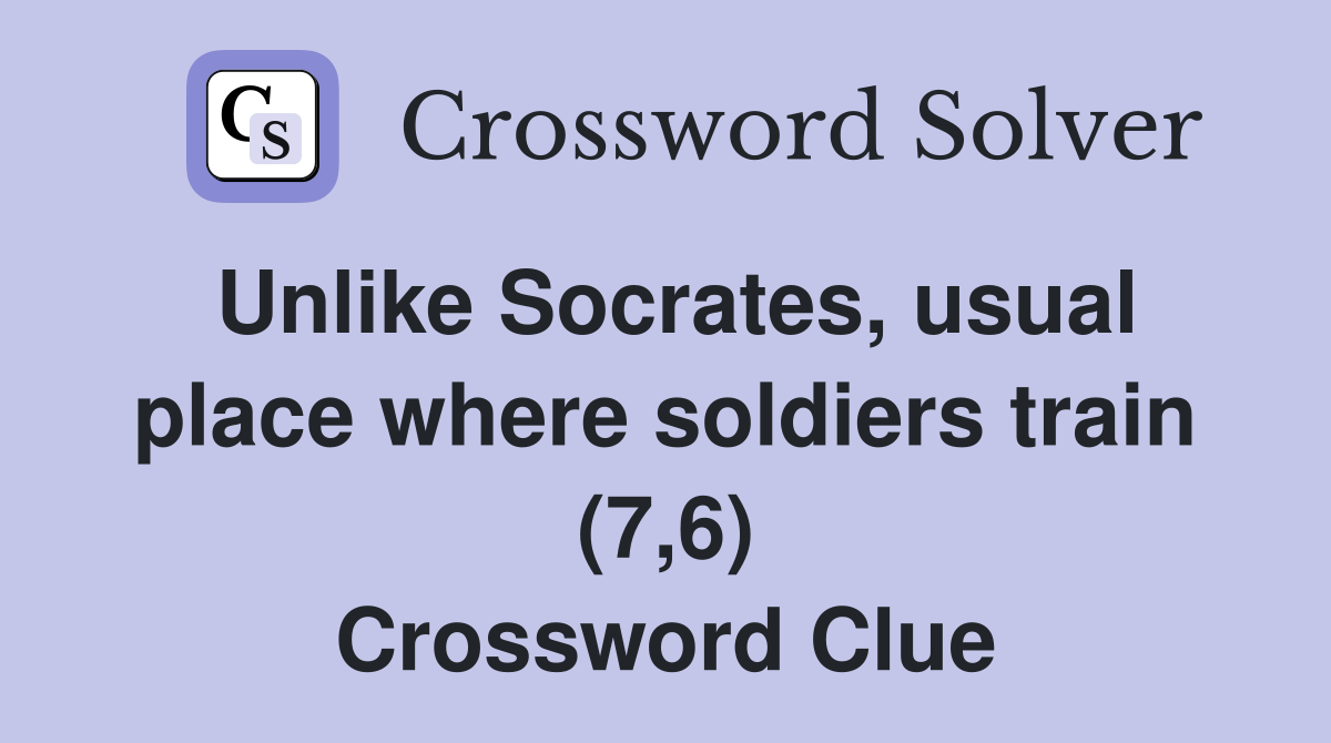 Unlike Socrates, usual place where soldiers train (7,6) Crossword Clue