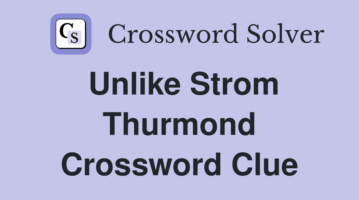 Unlike Strom Thurmond Crossword Clue