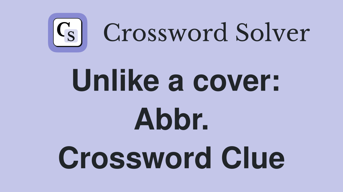 Unlike a cover: Abbr. Crossword Clue