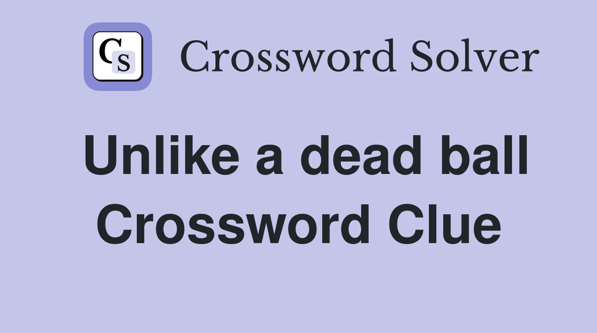 Unlike a dead ball Crossword Clue
