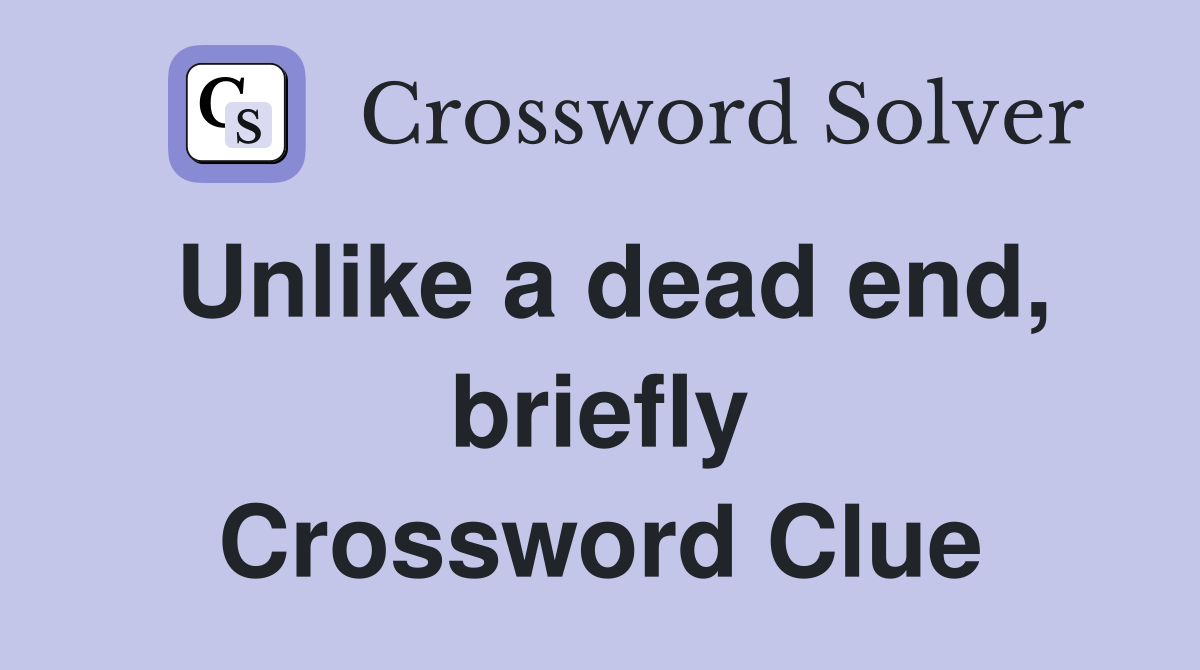 Unlike a dead end, briefly Crossword Clue