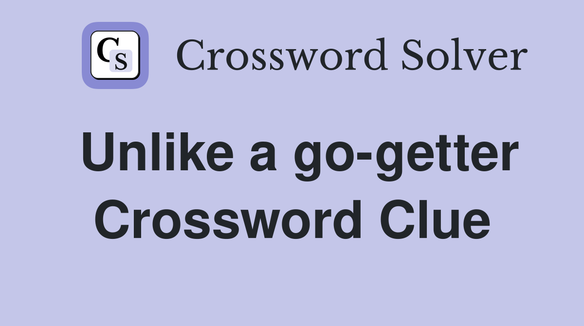 Unlike a go-getter Crossword Clue