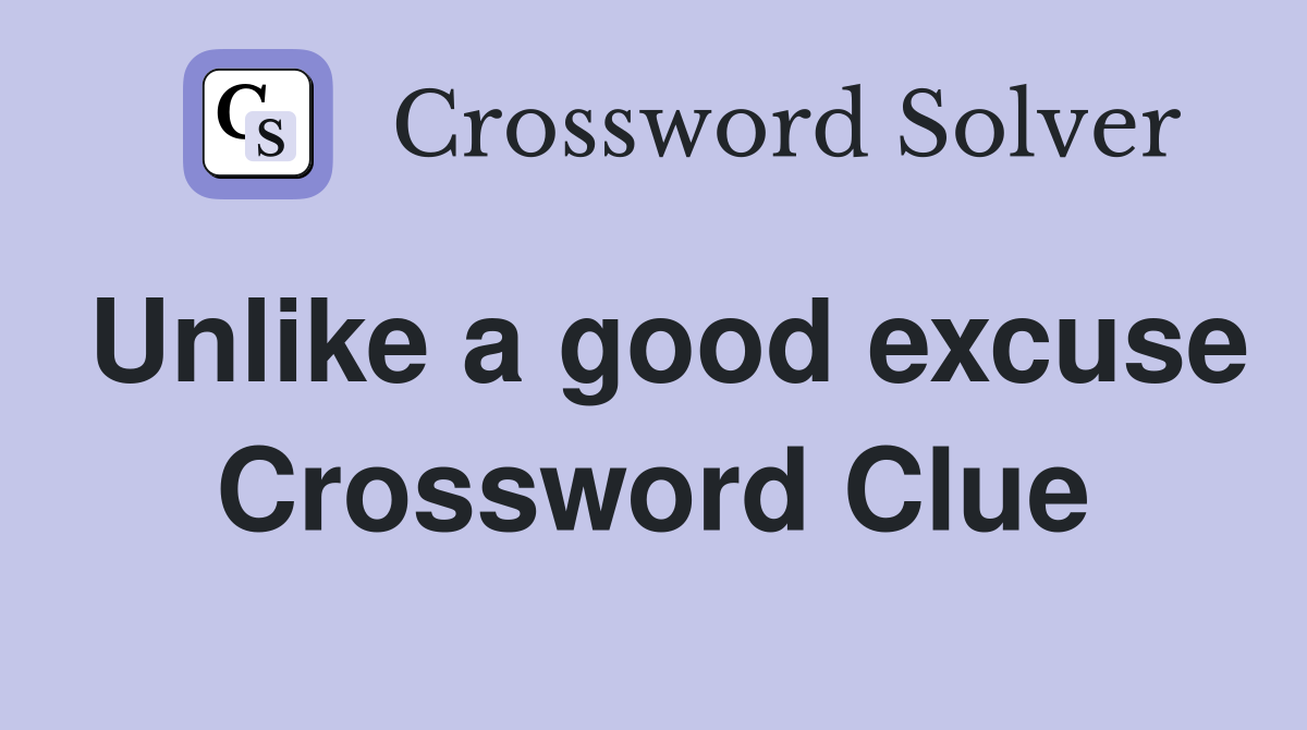 Unlike a good excuse Crossword Clue