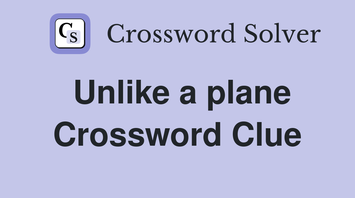 Unlike a plane Crossword Clue