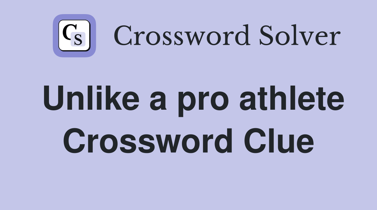 Unlike a pro athlete Crossword Clue