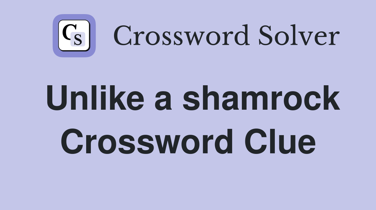 Unlike a shamrock Crossword Clue
