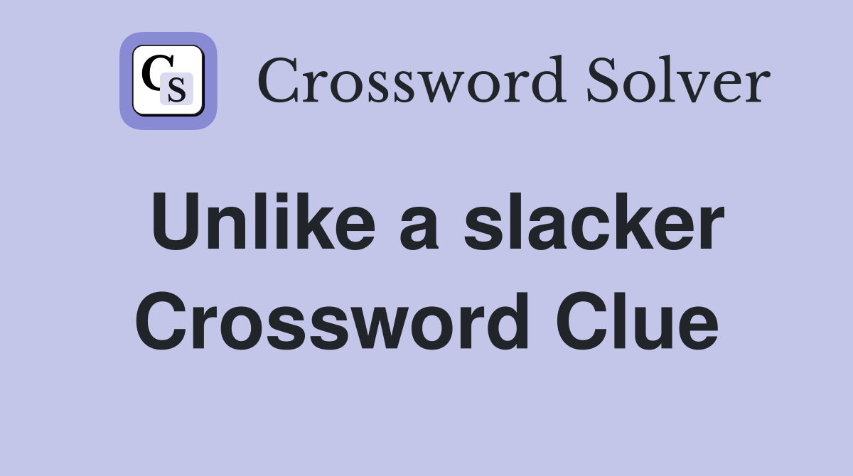Unlike a slacker Crossword Clue