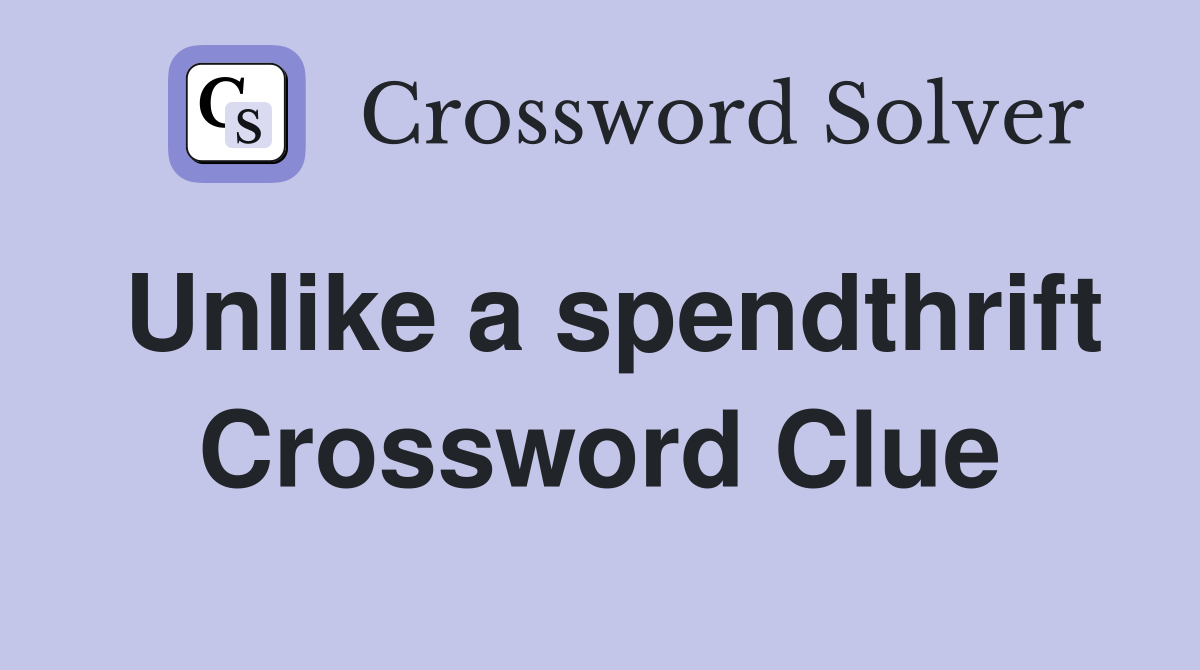 Unlike a spendthrift Crossword Clue