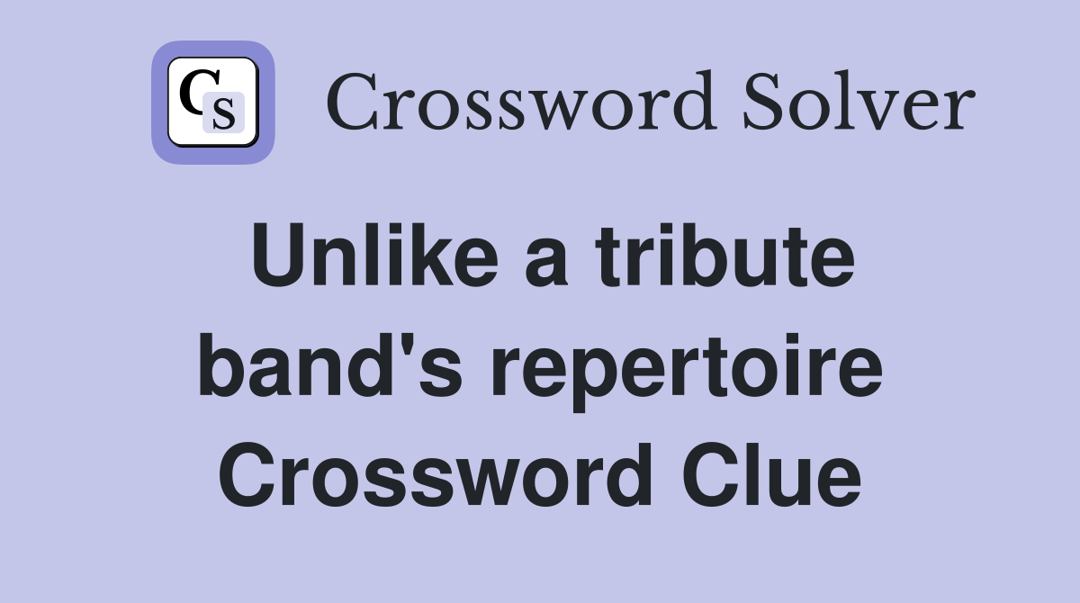 Unlike a tribute band's repertoire Crossword Clue