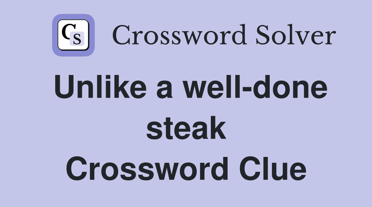 Unlike a well-done steak Crossword Clue