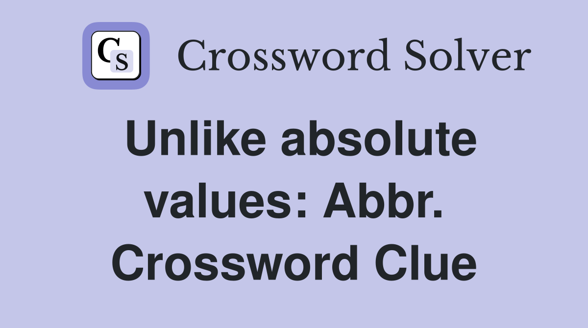 Unlike absolute values: Abbr. Crossword Clue