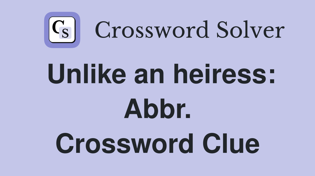 Unlike an heiress: Abbr. Crossword Clue