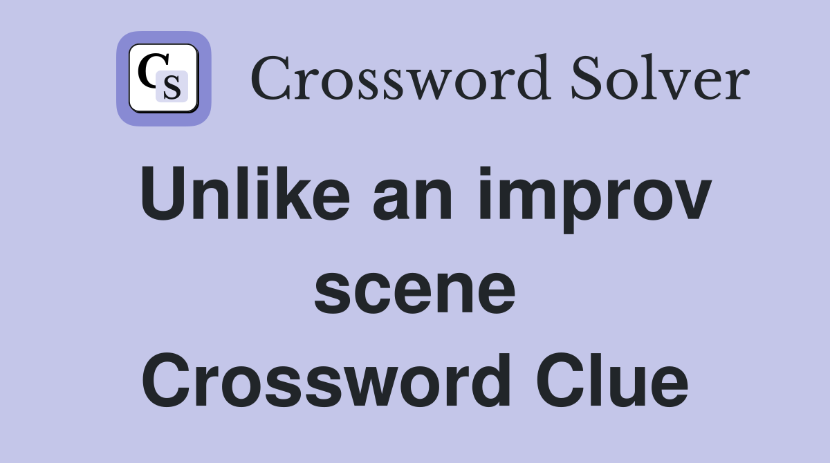 Unlike an improv scene Crossword Clue