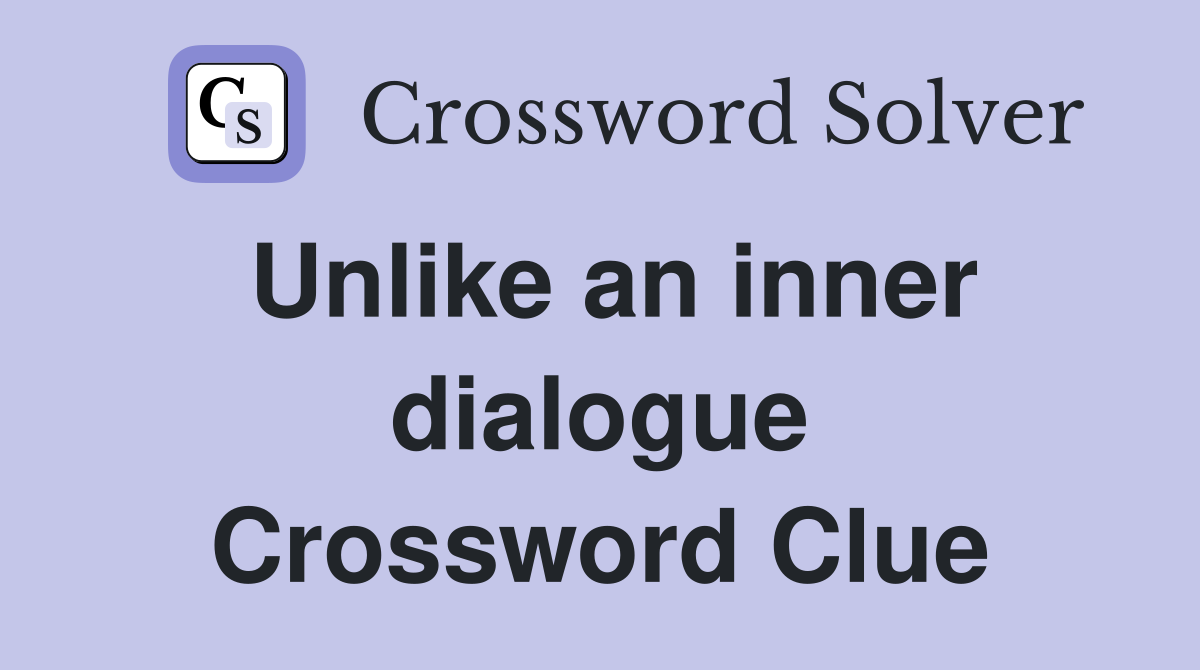 Unlike an inner dialogue Crossword Clue