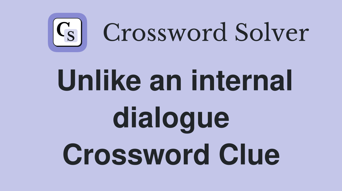 Unlike an internal dialogue Crossword Clue