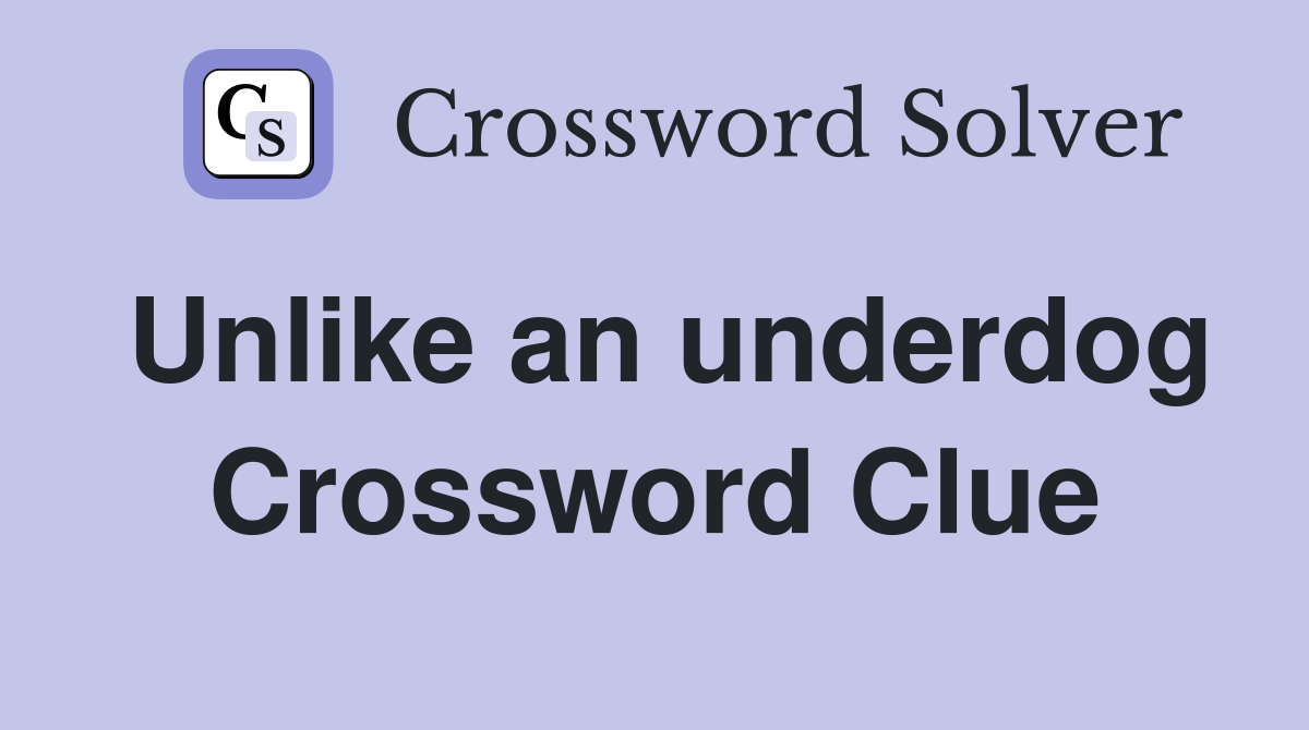 Unlike an underdog Crossword Clue