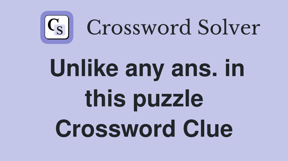 Unlike any ans. in this puzzle Crossword Clue