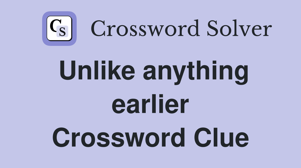 Unlike anything earlier Crossword Clue Answers Crossword Solver