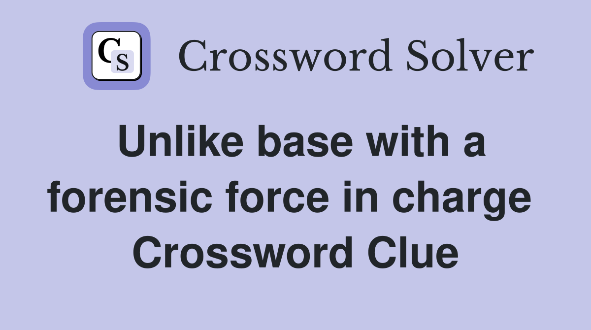 Unlike base with a forensic force in charge  Crossword Clue