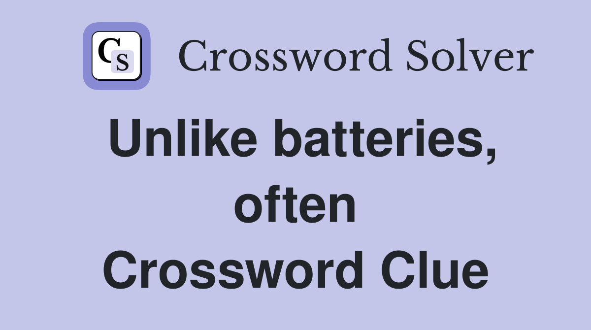 Unlike batteries, often Crossword Clue
