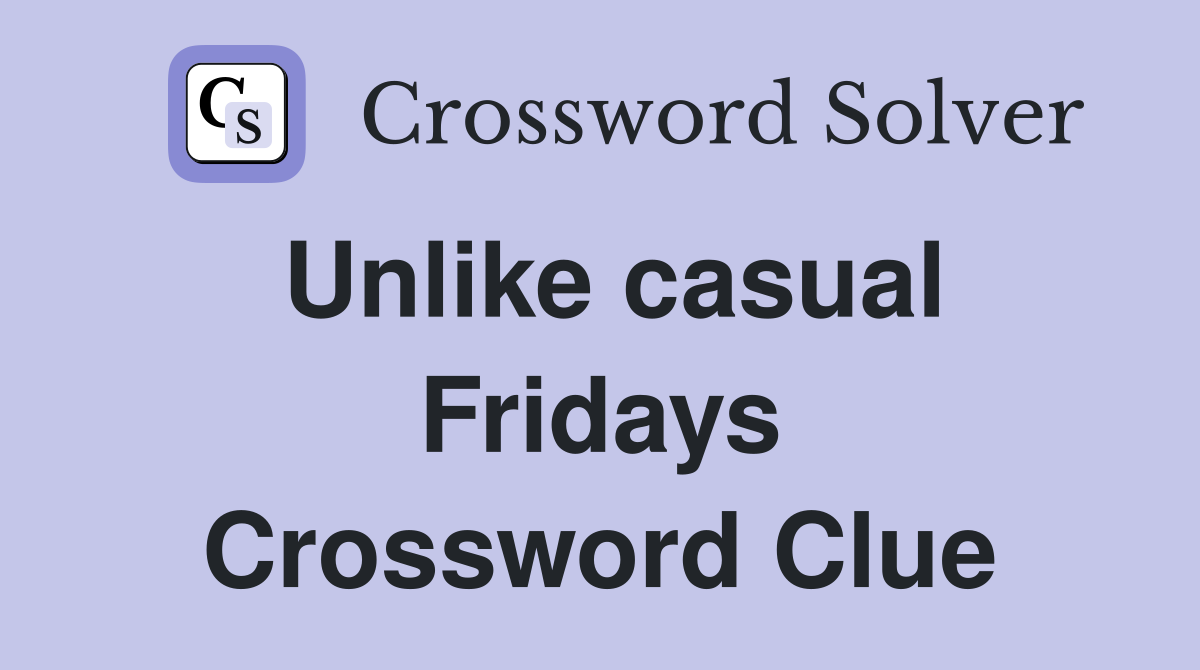 Unlike casual Fridays Crossword Clue