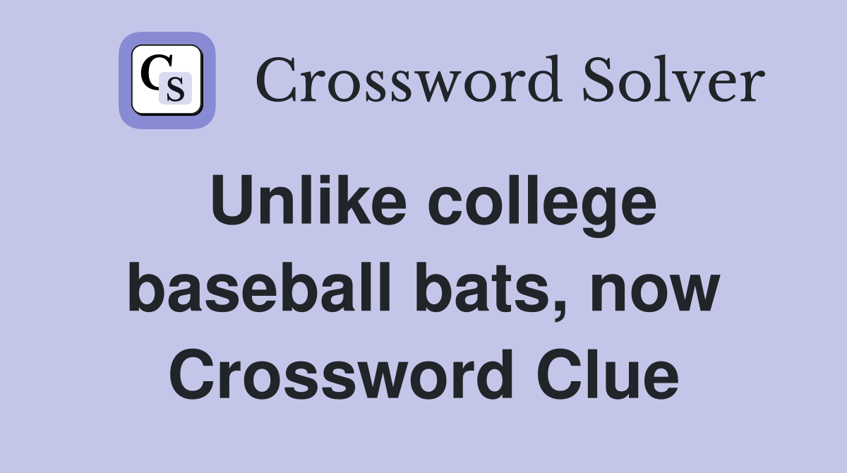 Unlike college baseball bats, now Crossword Clue