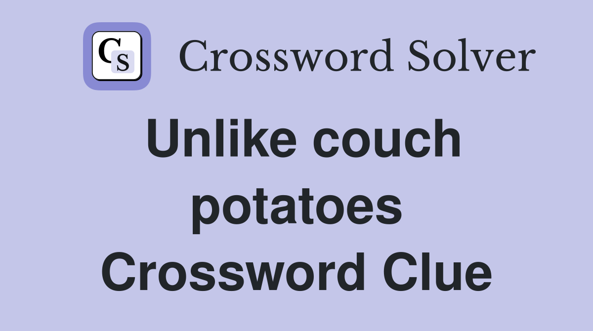 Unlike couch potatoes Crossword Clue
