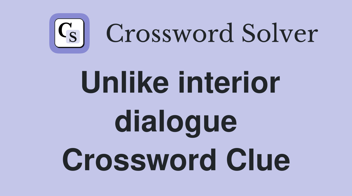 Unlike interior dialogue Crossword Clue