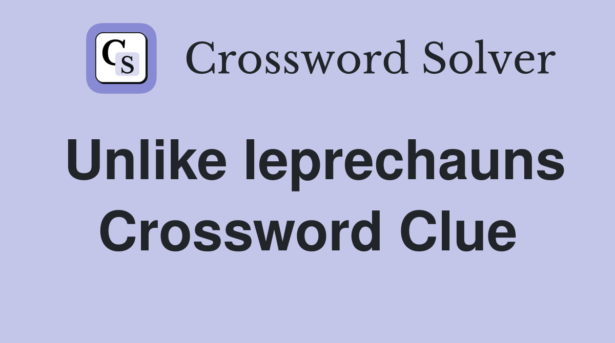 Unlike leprechauns Crossword Clue