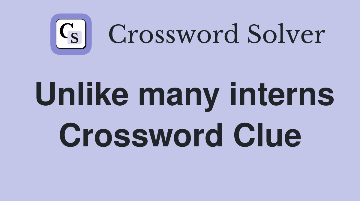 Unlike many interns Crossword Clue