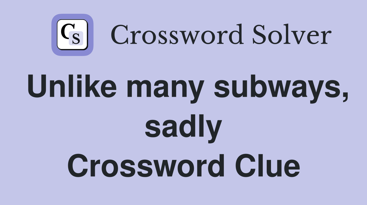 Unlike many subways, sadly Crossword Clue