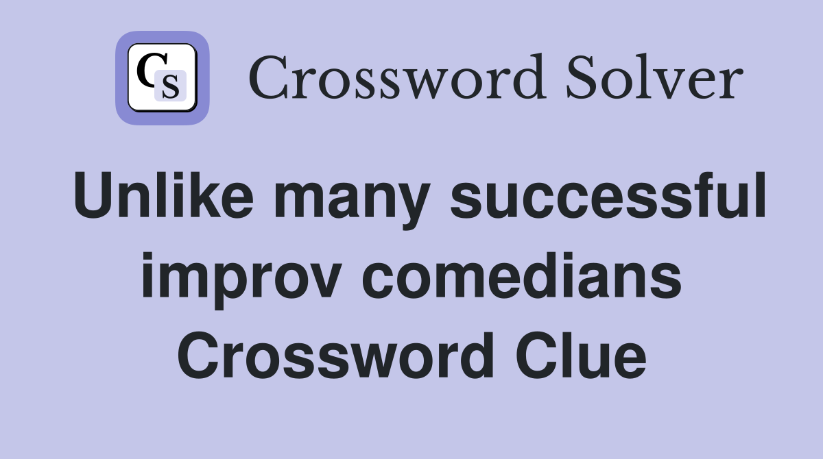 Unlike many successful improv comedians Crossword Clue