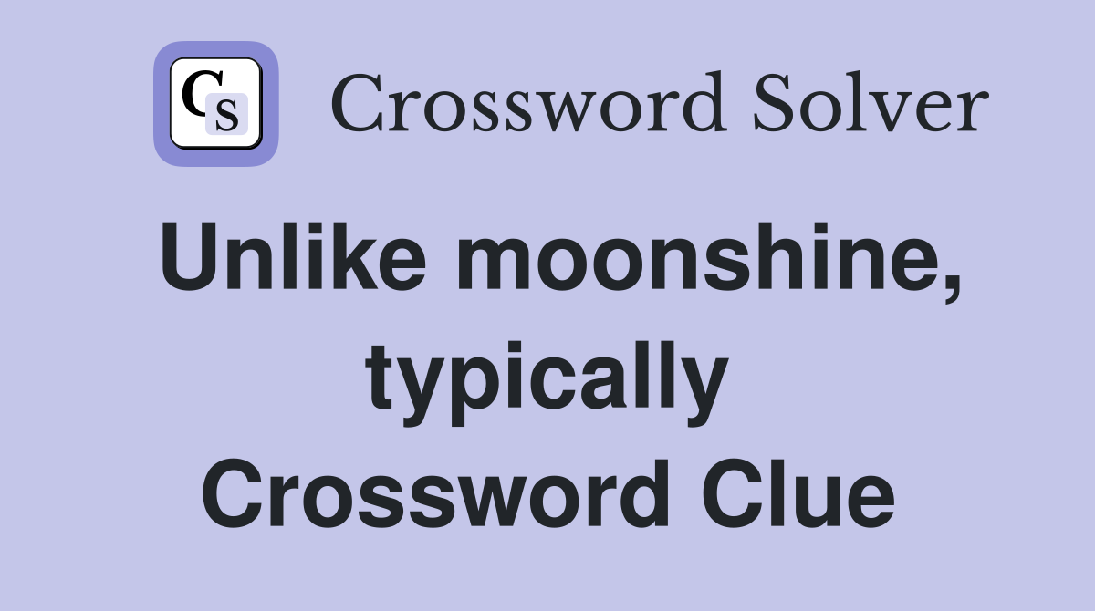 Unlike moonshine, typically Crossword Clue
