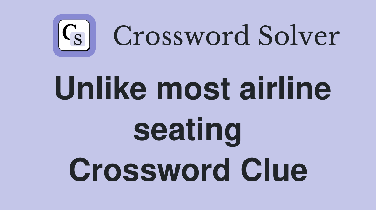 Unlike most airline seating Crossword Clue