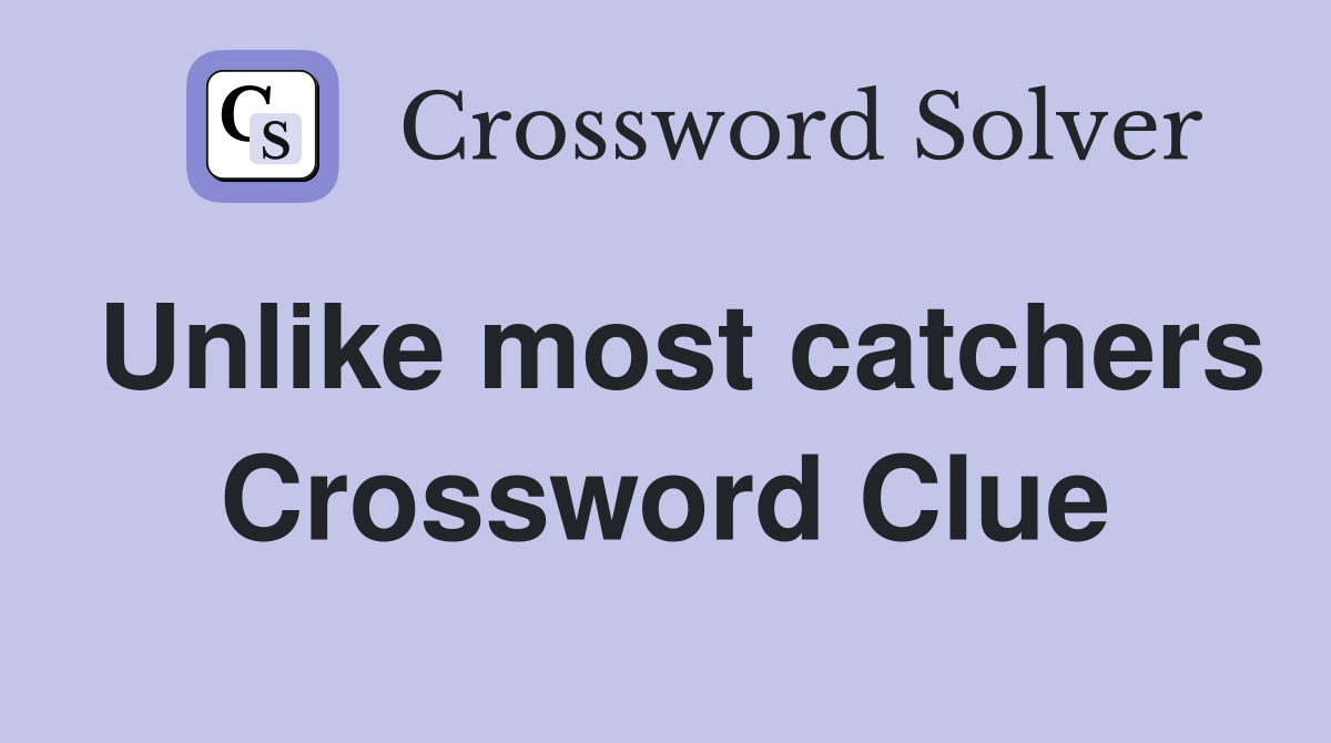 Unlike most catchers Crossword Clue