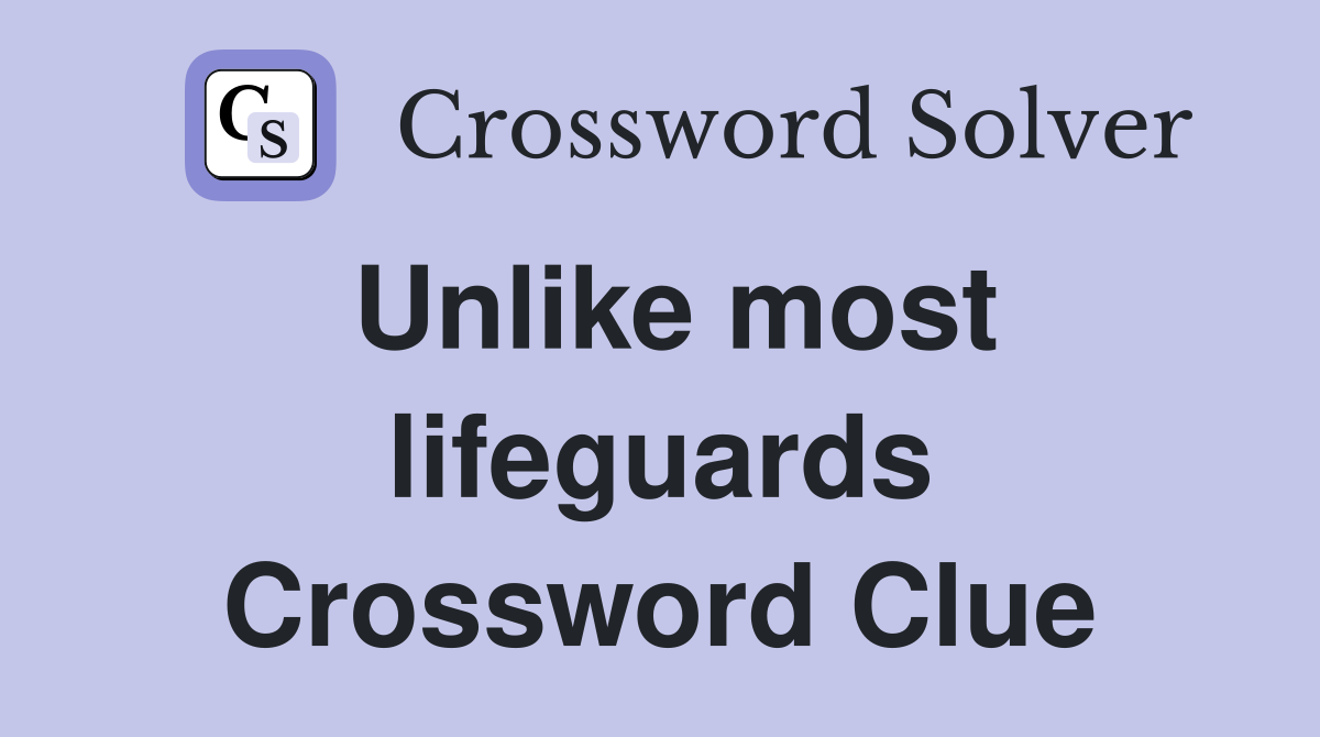 Unlike most lifeguards Crossword Clue
