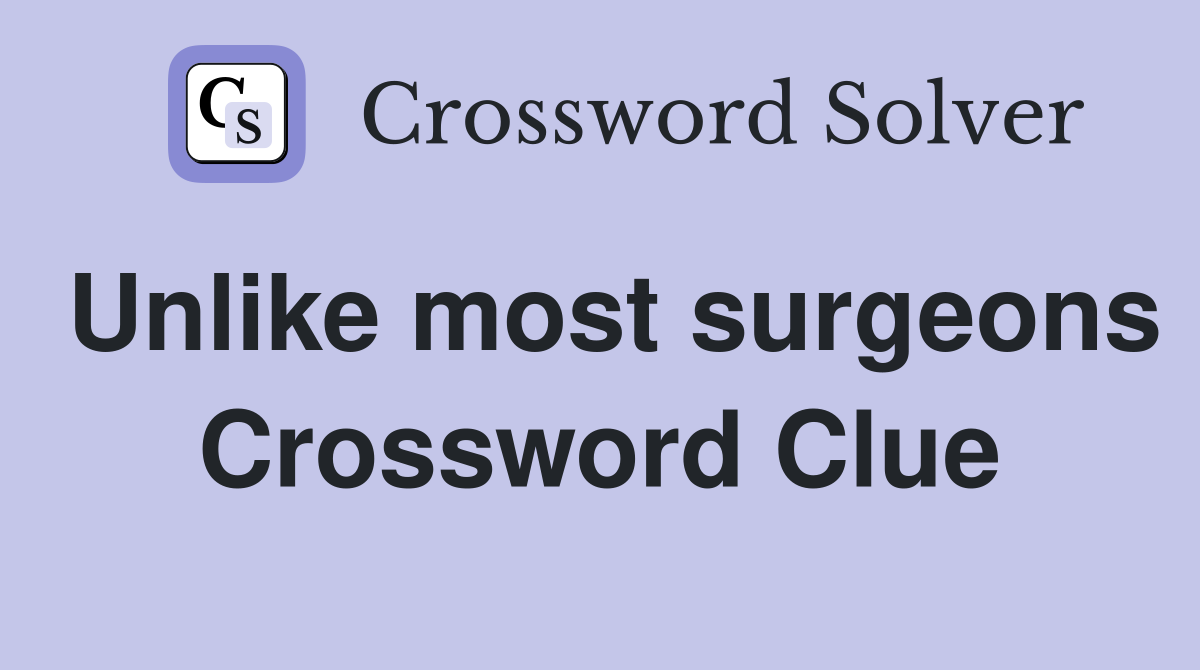 Unlike most surgeons Crossword Clue