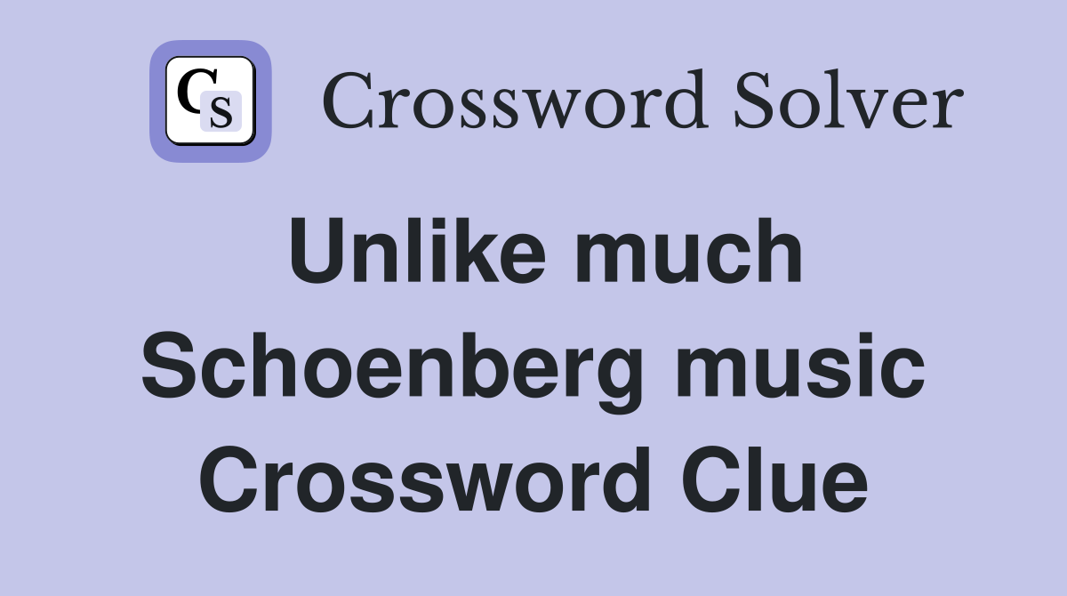 Unlike much Schoenberg music Crossword Clue