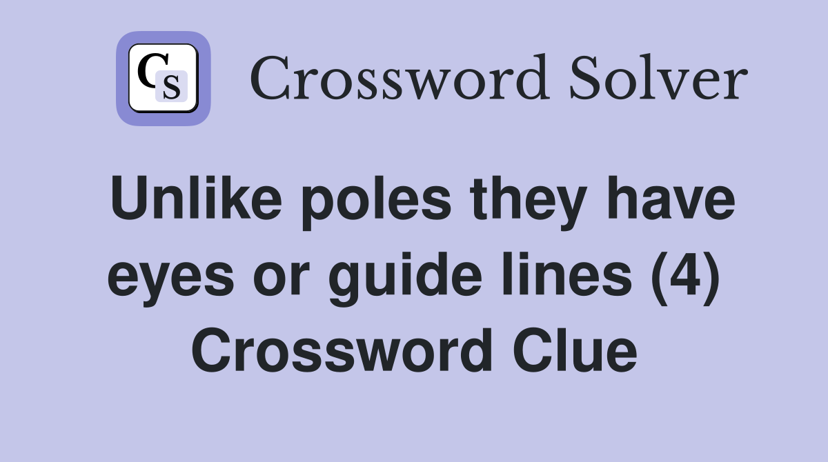 Unlike poles they have eyes or guide lines (4) Crossword Clue
