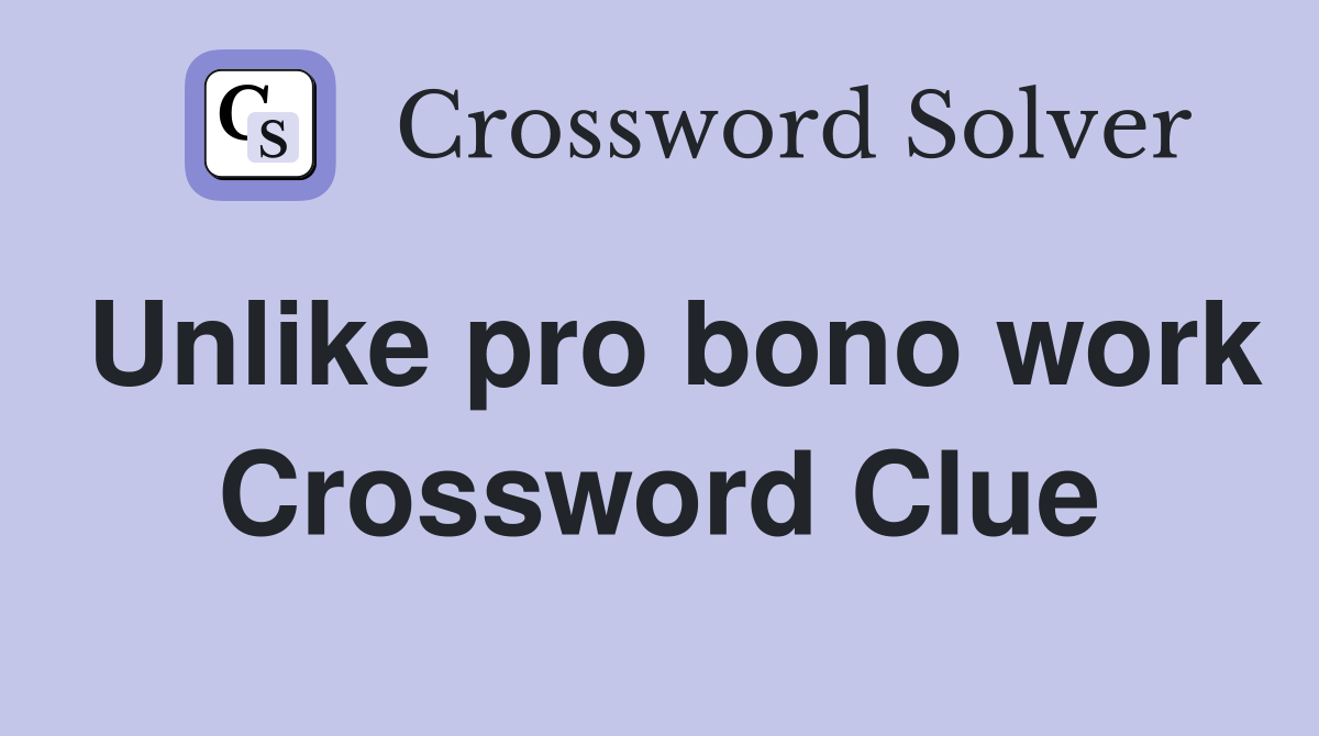 Unlike pro bono work Crossword Clue